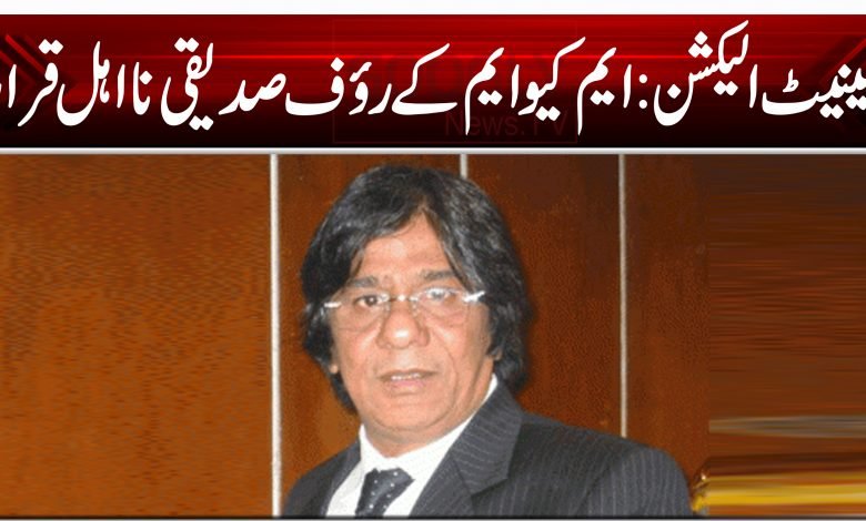 سینیٹ الیکشن: ایم کیو ایم کے رؤف صدیقی نااہل قرار 1 AKP 12