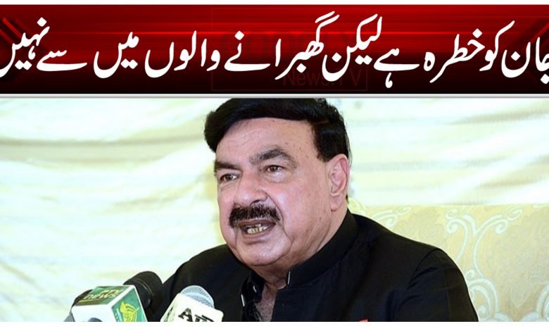 جان کو خطرہ ہے مگر گھبرانے والوں میں سے نہیں 1 Sheikh Rasheed Thumb 2