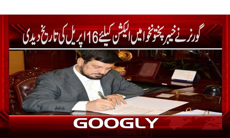 گورنر نے خیبرپختونخوا میں الیکشن کیلئے 16اپریل کی تاریخ دیدی 1 kpk 4