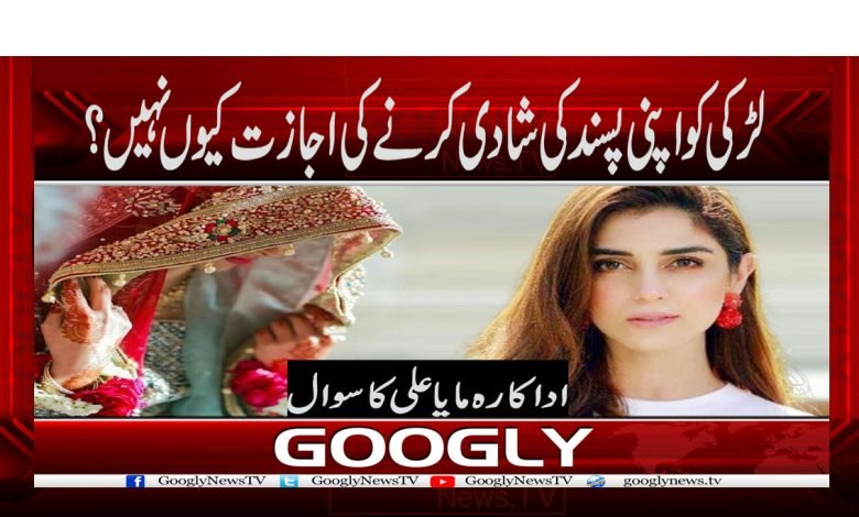 لڑکی کو اپنی پسند کی شادی کرنے کی اجازت کیوں نہیں؟ 1 Maya Ali News