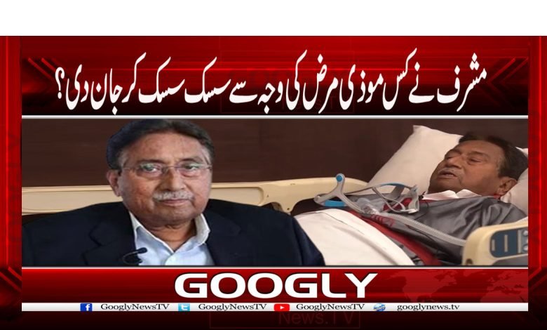مشرف نے کس موذی مرض کی وجہ سے سسک سسک کرجان دی؟ 1 mushraf 10