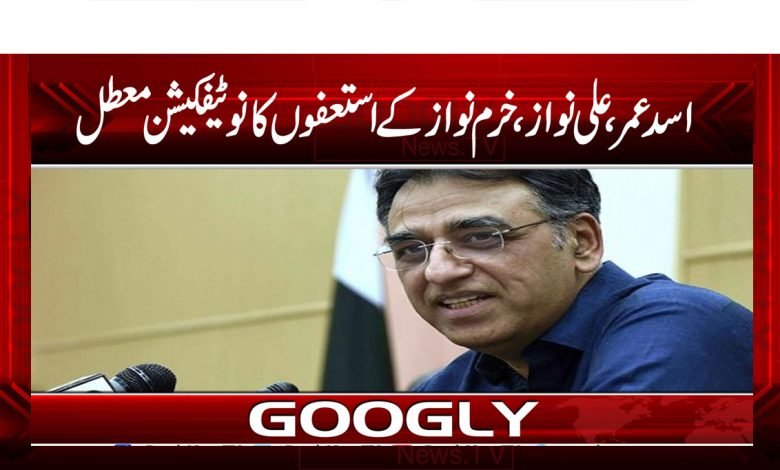 اسد عمر، علی نواز، خرم نواز کے استعفوں کا نوٹیفکیشن معطل 1 PTI News in Urdu