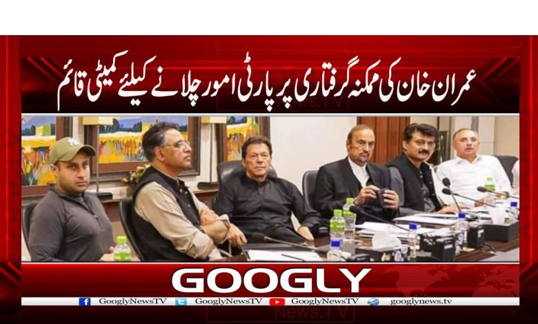 عمران خان کی ممکنہ گرفتاری پر پارٹی امور چلانے کیلئے کمیٹی قائم 1 Imran Khan Arrest News in Urdu