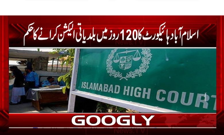 اسلام آباد ہائیکورٹ کا 120 روز میں بلدیاتی الیکشن کا حکم 1 Election News in Urdu