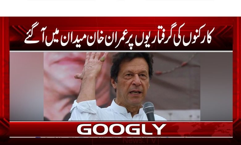 کارکنوں کی گرفتاریوں پرعمران خان میدان میں آگئے 1 Imran Khan News in Urdu