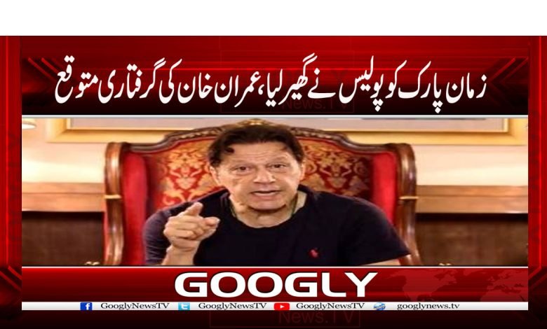 زمان پارک کو پولیس نے گھیر لیا، عمران خان کی گرفتاری متوقع 1 Imran Khan Arrest is Expected News in Urdu