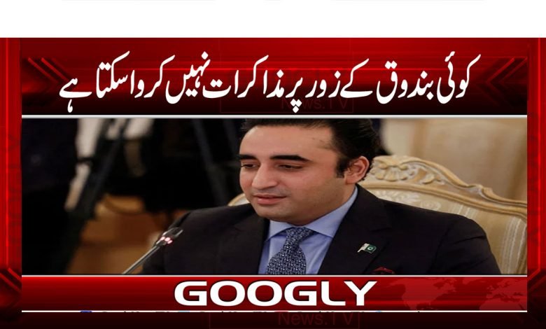 کوئی بندوق کے زور پر مذاکرات نہیں کروا سکتا 1 Bilawaal bhuttooo
