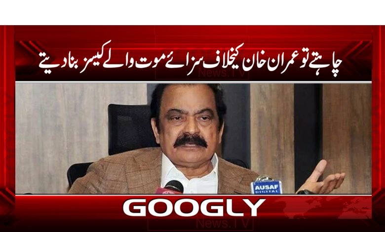 چاہتے تو عمران خان کیخلاف سزائے موت والے کیسز بنادیتے 1 Rana Sanaullah News in Urdu