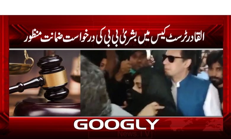 القادر ٹرسٹ کیس میں بشریٰ بی بی کی درخواست ضمانت منظور 1 Al-Qadir Trust case Latest News Urdu