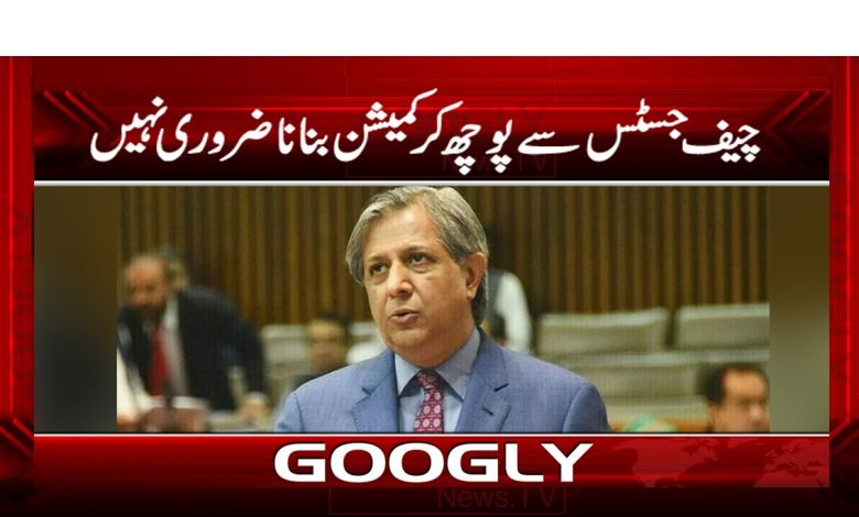 چیف جسٹس سے پوچھ کر کمیشن بنانا ضروری نہیں 1 Azam Nazeer Tarar Latest News in Urdu