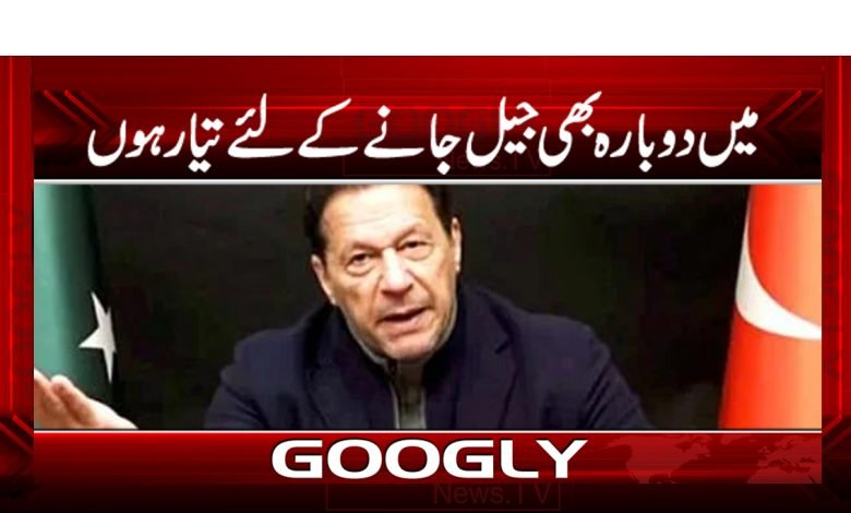 میں دوبارہ بھی جیل جانے کے لیے تیار ہوں 1 imran 13