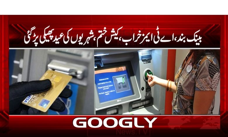بینک بند،اے ٹی ایمز خراب،کیش ختم ،شہریوں کی عیدپھیکی پڑگئی 1 atm