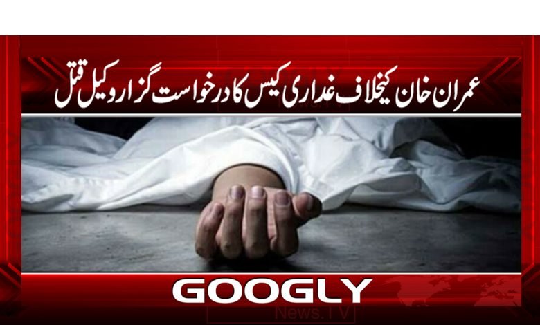عمران خان کیخلاف غداری کیس کا درخواست گزار وکیل قتل 1 Imran Khan Treason Case News in Urdu