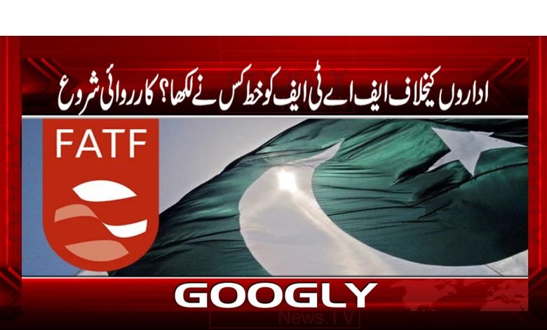 اداروں کیخلاف ایف اے ٹی ایف کو خط کس نے لکھا؟کارروائی شروع 1 fa