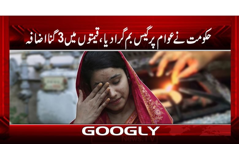 حکومت نے عوام پر گیس بم گرا دیا، قیمتوں میں 3گنا اضافہ 1 Gass Bomb