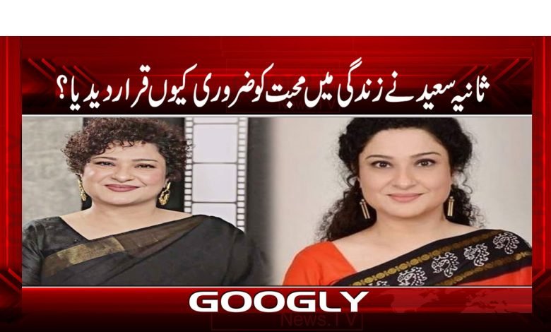 اداکارہ ثانیہ سعید نے زندگی میں محبت کو ضروری قرار کیوں دیدیا؟ 1 Sania Saeed Declare Love News Urdu