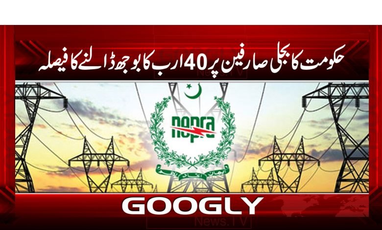 حکومت کا بجلی صارفین پر 40ارب کااضافی بوجھ ڈالنےکا فیصلہ 1 Govt Decision on Electricity News Urdu