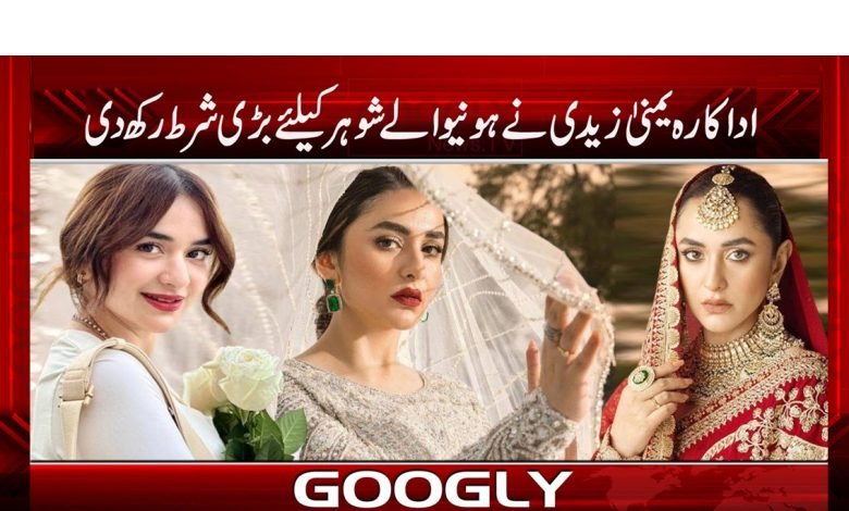 اداکارہ یمنیٰ زیدی نے ہونیوالے شوہر کیلئے بڑی شرط رکھ دی 1 zedi