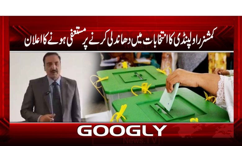 کمشنر راولپنڈی کا انتخابات میں دھاندلی کرنے پرمستعفی ہونے کااعلان 1 elan