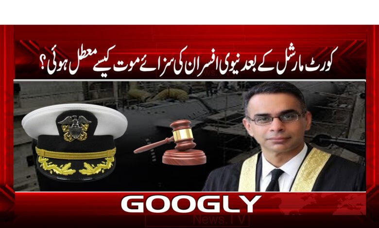 کورٹ مارشل کے بعد نیوی کے افسران کی سزائے موت کیسے معطل ہوئی؟ 1 17 کورٹ مارشل کے بعد نیوی کے افسران کی سزائے موت کیسے معطل ہوئی
