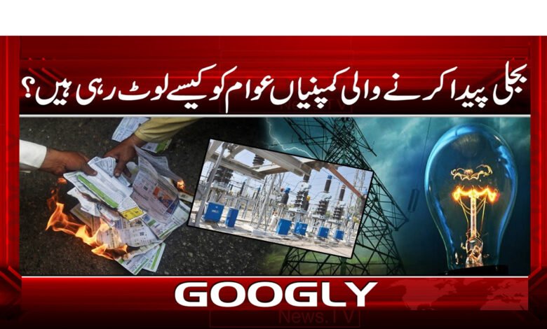 19 بجلی پیدا کرنے والی کمپنیاں عوام کو کیسے لوٹ رہی ہیں