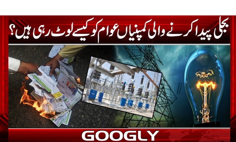 بجلی پیدا کرنے والی کمپنیاں عوام کو کیسے لوٹ رہی ہیں؟ 1 Power Generation Companies News in Urdu