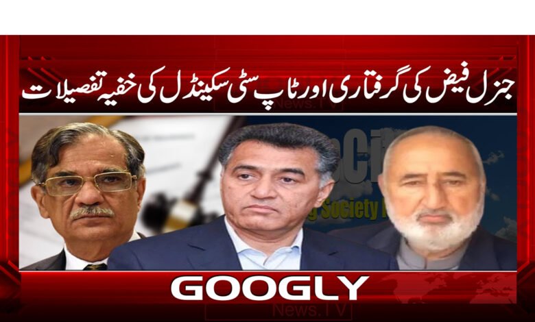 جنرل فیض کی گرفتاری اور ٹاپ سٹی سکینڈل کی خفیہ تفصیلات - General Faiz's arrest and secret details of the Top City scandal