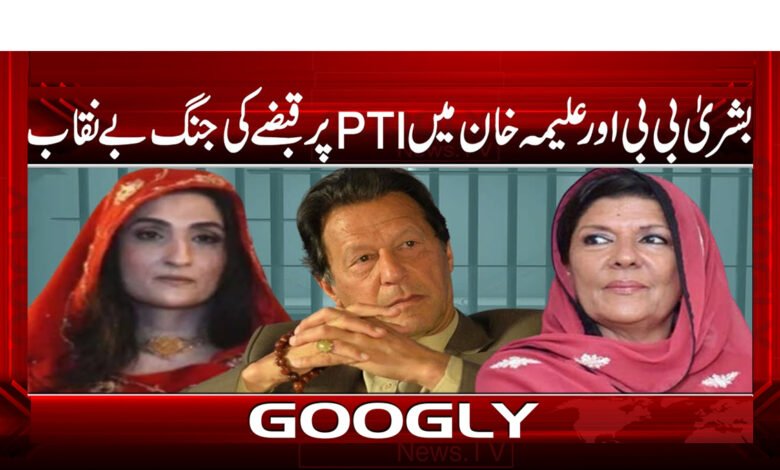 بشری بی بی اور علیمہ خان میں  PTI پر قبضے کی جنگ بے نقاب - Bushra Bibi and Aleema Khan's battle to take over PTI exposed