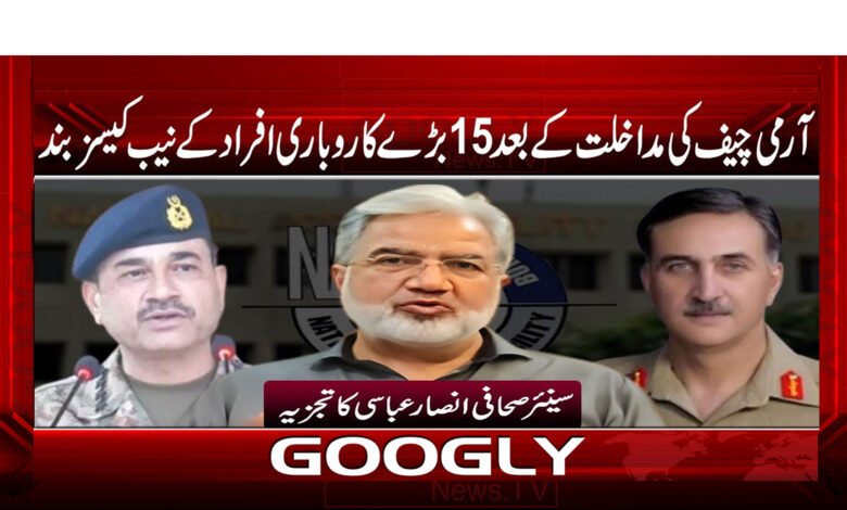 آرمی چیف کی مداخلت کے بعد 15 بڑے کاروباری افراد کے نیب کیسز بند - NAB cases of 15 big businessmen closed after Army Chief's intervention