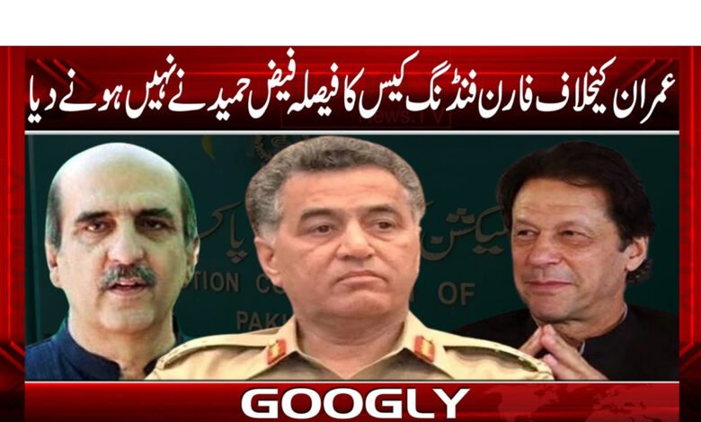 عمران خان کیخلاف فارن فنڈنگ کیس کا فیصلہ فیض حمید نے نہیں ہونے دیا 1 faizzzz