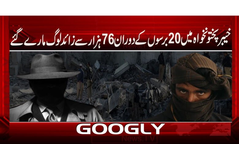 More than 76 thousand people were killed in Khyber Pakhtunkhwa during 20 years