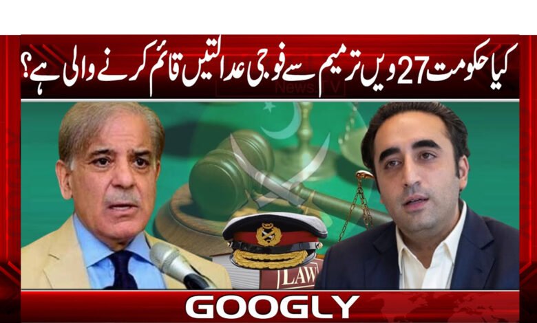 کیا حکومت 27 ویں ترمیم سے فوجی عدالتیں قائم کرنے والی ہے؟