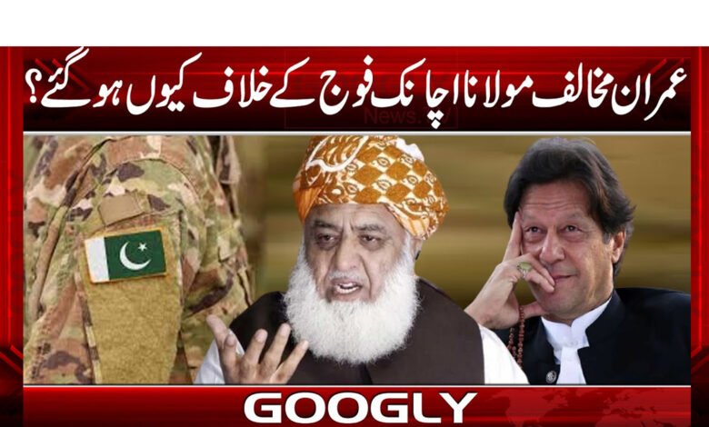عمران مخالف مولانا اچانک فوج کےخلاف کیوں ہو گئے؟