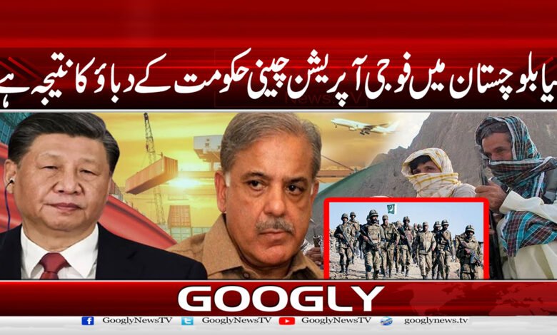 Is the military operation in Balochistan a result of pressure from the Chinese government?