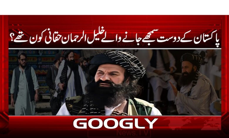 Who was Khalil-ur-Rehman Haqqani, considered a friend of Pakistan?