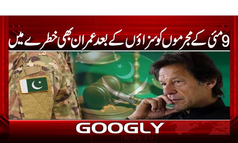 Imran is also in danger after the punishment of May 9 criminals