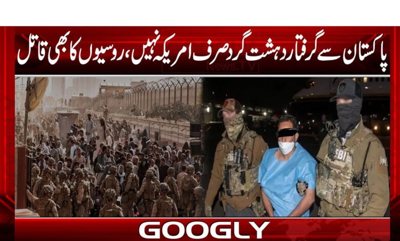 پاکستان سے گرفتار دہشت گرد صرف امریکہ نہیں، روسیوں کا بھی قاتل