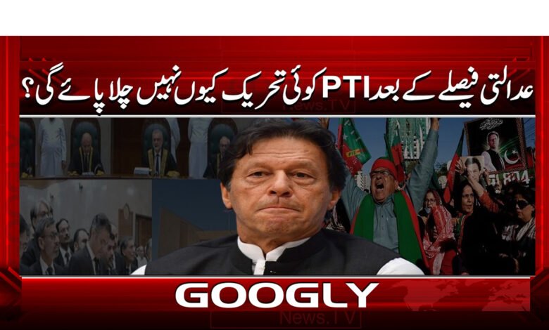 عدالتی فیصلے کے بعد PTI کوئی تحریک کیوں نہیں چلا پائے گی؟ 1 Why won't PTI be able to run any movement after the court decision?