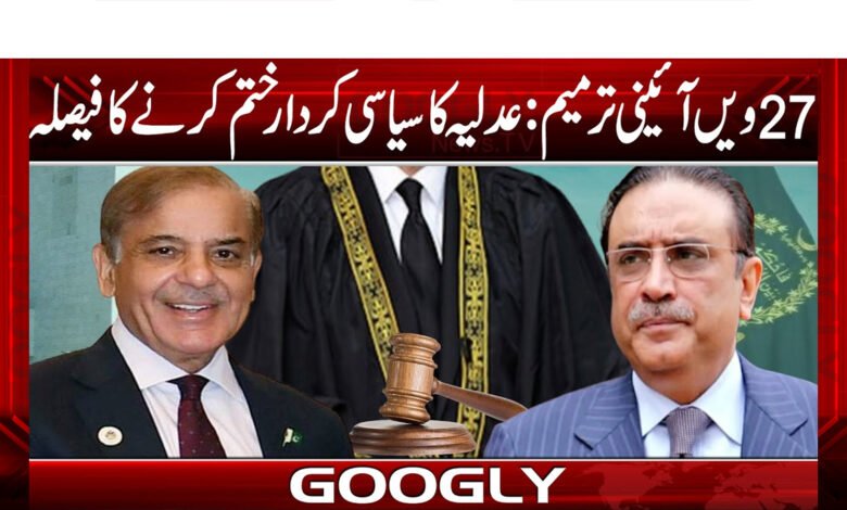27 ویں آئینی ترمیم :عدلیہ کا سیاسی کردار ختم کرنےکا فیصلہ 1 27th Constitutional Amendment: Decision to end the political role of the judiciary