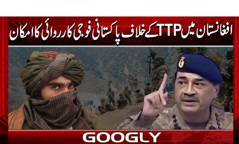 افغانستان میں TTP کے خلاف پاکستانی فوجی کارروائی کا امکان 1 Pakistani army operation against TTP in Afghanistan