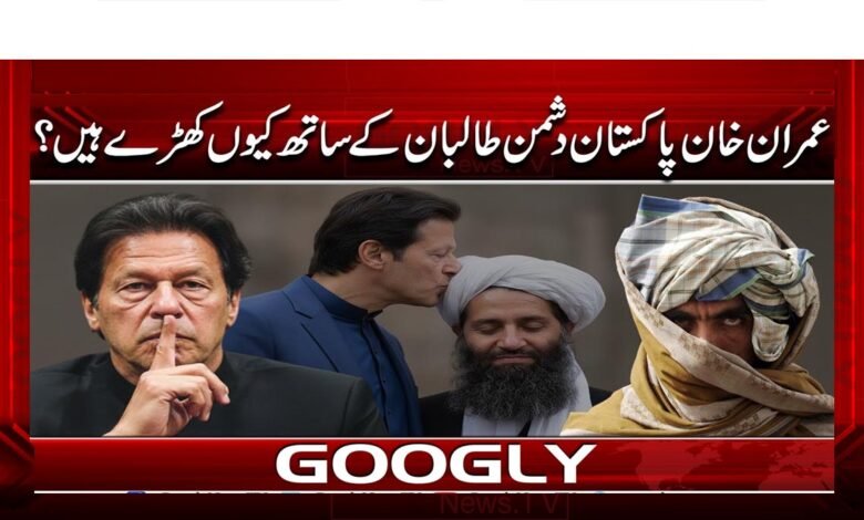 عمران خان پاکستان دشمن طالبان کے ساتھ کیوں کھڑے ہیں؟ 1 عمران خان پاکستان دشمن طالبان کے ساتھ کیوں کھڑے ہیں؟
