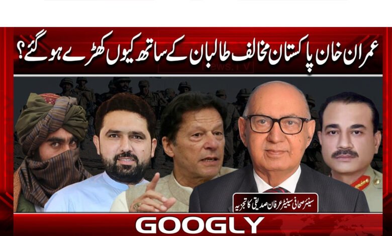 Why did Imran Khan stand with the anti-Pakistan Taliban?