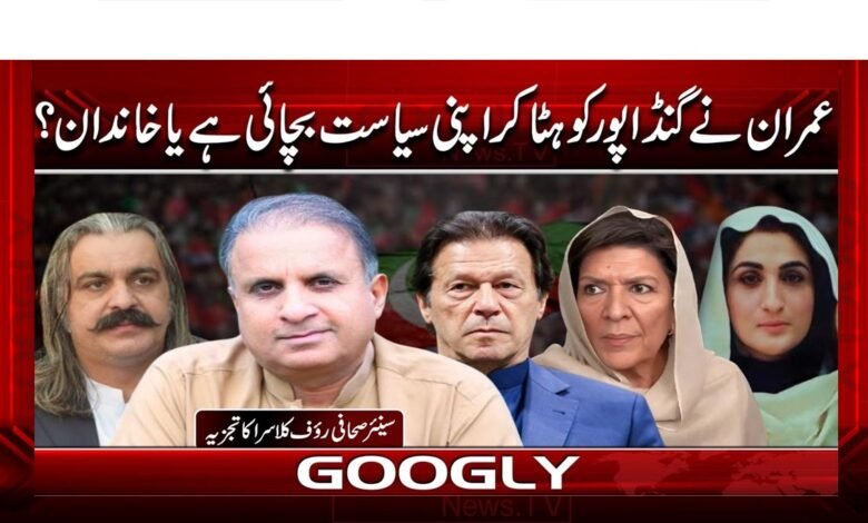 عمران نے گنڈاپور کو ہٹا کر اپنی سیاست بچائی ہے یا خاندان؟ 1 Has Imran saved his politics or his family by removing Gandapur?