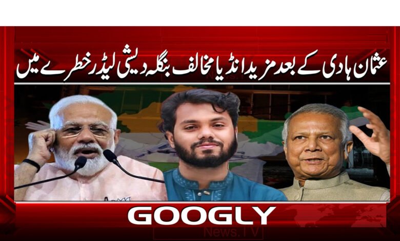 00 انڈیا مخالف بنگلہ دیشی لیڈر