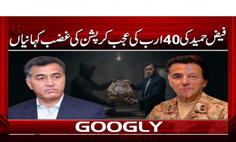 Faiz Hameed's outrageous stories of 40 billion rupees of corruption