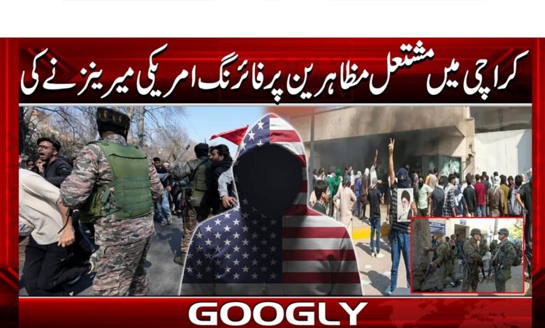 US Marines open fire on angry protesters in Karachi