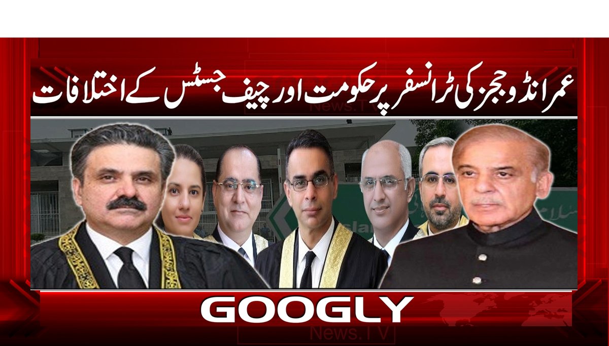 عمرانڈو ججز کی ٹرانسفر پر حکومت اور چیف جسٹس کے اختلافات