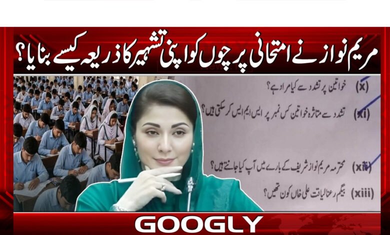 مریم نواز نے امتحانی پرچوں کو اپنی تشہیر کا ذریعہ کیسے بنایا؟ 1 How did Maryam Nawaz use exam papers as a means of publicity?