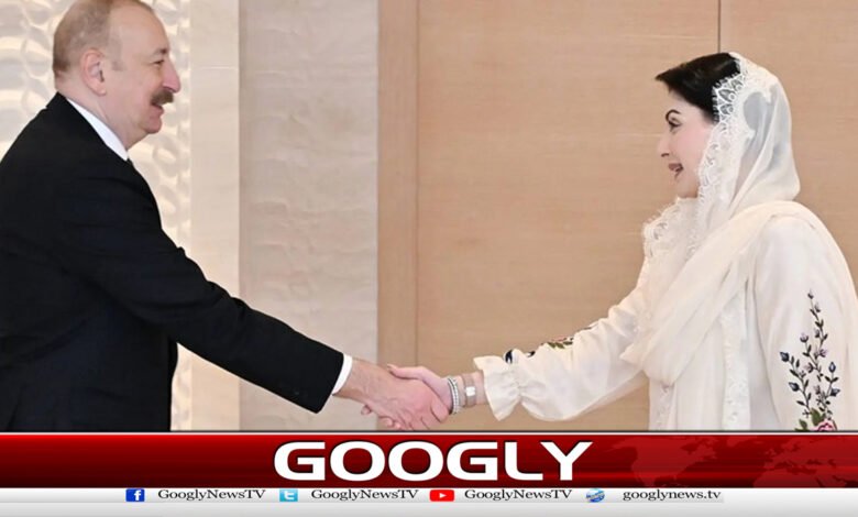 Maryam Nawaz meets Azerbaijani President, discusses bilateral relations