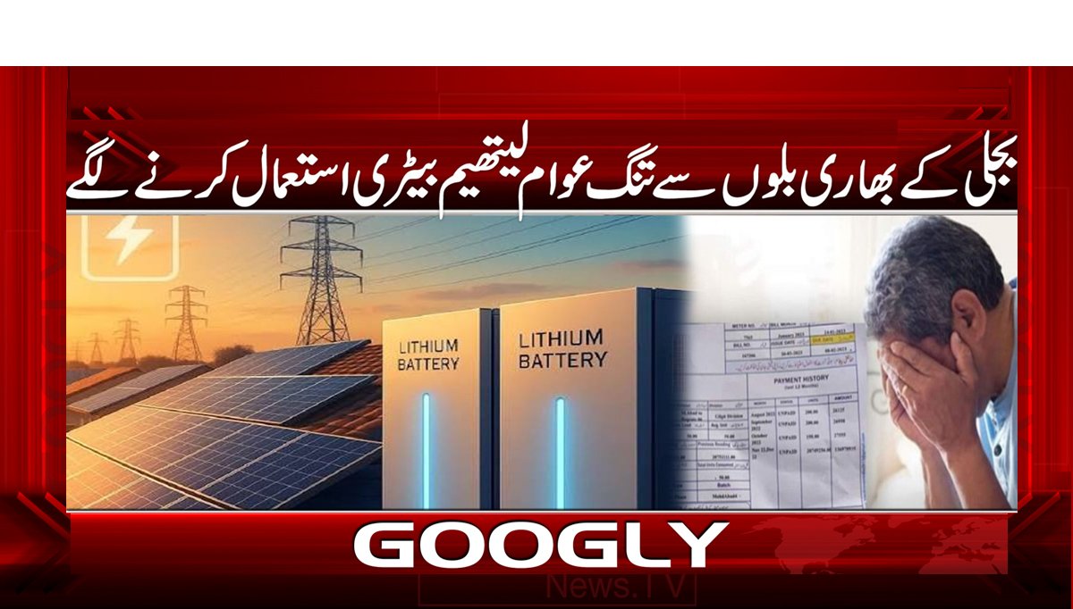 بجلی کے بھاری بلوں سے تنگ عوام لیتھیم بیٹری استعمال کرنے لگے